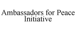 AMBASSADORS FOR PEACE INITIATIVE trademark