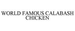 WORLD FAMOUS CALABASH CHICKEN trademark