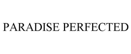 PARADISE PERFECTED trademark
