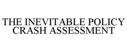 THE INEVITABLE POLICY CRASH ASSESSMENT trademark