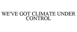 WE'VE GOT CLIMATE UNDER CONTROL trademark