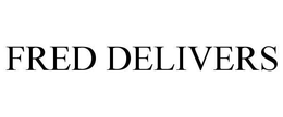 FRED DELIVERS trademark