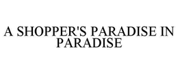 A SHOPPER'S PARADISE IN PARADISE trademark