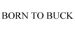 BORN TO BUCK trademark