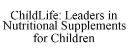 CHILDLIFE: LEADERS IN NUTRITIONAL SUPPLEMENTS FOR CHILDREN trademark
