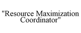 "RESOURCE MAXIMIZATION COORDINATOR" trademark