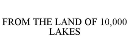 FROM THE LAND OF 10,000 LAKES trademark