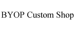 BYOP CUSTOM SHOP trademark