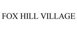 FOX HILL VILLAGE trademark