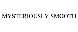 MYSTERIOUSLY SMOOTH trademark