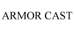 ARMOR CAST trademark