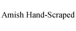 AMISH HAND-SCRAPED trademark