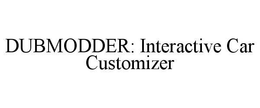 DUBMODDER: INTERACTIVE CAR CUSTOMIZER trademark