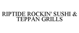 RIPTIDE ROCKIN' SUSHI & TEPPAN GRILLS trademark