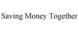 SAVING MONEY TOGETHER trademark