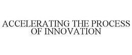 ACCELERATING THE PROCESS OF INNOVATION trademark