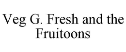 VEG G. FRESH AND THE FRUITOONS trademark