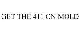 GET THE 411 ON MOLD trademark