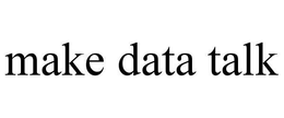 MAKE DATA TALK trademark