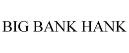 BIG BANK HANK trademark