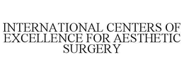 INTERNATIONAL CENTERS OF EXCELLENCE FOR AESTHETIC SURGERY trademark