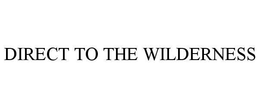 DIRECT TO THE WILDERNESS trademark
