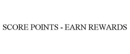 SCORE POINTS - EARN REWARDS trademark
