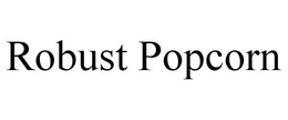 ROBUST POPCORN trademark