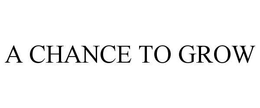 A CHANCE TO GROW trademark