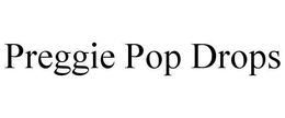 PREGGIE POP DROPS trademark