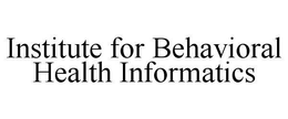INSTITUTE FOR BEHAVIORAL HEALTH INFORMATICS trademark