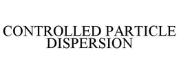 CONTROLLED PARTICLE DISPERSION trademark