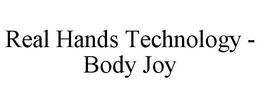 REAL HANDS TECHNOLOGY - BODY JOY trademark