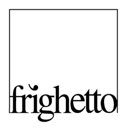 FRIGHETTO trademark