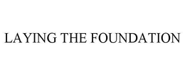 LAYING THE FOUNDATION trademark