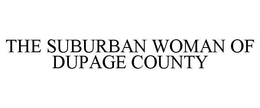 THE SUBURBAN WOMAN OF DUPAGE COUNTY trademark