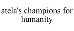 ATELA'S CHAMPIONS FOR HUMANITY trademark