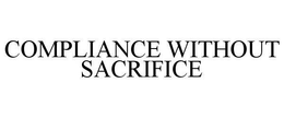 COMPLIANCE WITHOUT SACRIFICE trademark