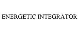 ENERGETIC INTEGRATOR trademark