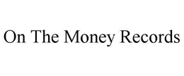 ON THE MONEY RECORDS trademark