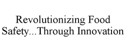 REVOLUTIONIZING FOOD SAFETY..THROUGH INNOVATION trademark