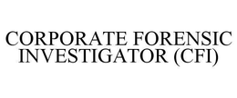 CORPORATE FORENSIC INVESTIGATOR (CFI) trademark