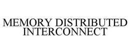 MEMORY DISTRIBUTED INTERCONNECT trademark
