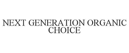 NEXT GENERATION ORGANIC CHOICE trademark