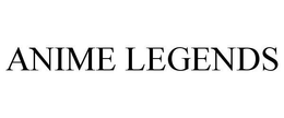 ANIME LEGENDS trademark