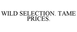 WILD SELECTION. TAME PRICES. trademark