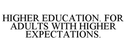 HIGHER EDUCATION. FOR ADULTS WITH HIGHER EXPECTATIONS. trademark