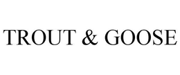 TROUT & GOOSE trademark