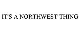 IT'S A NORTHWEST THING trademark