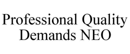 PROFESSIONAL QUALITY DEMANDS NEO trademark